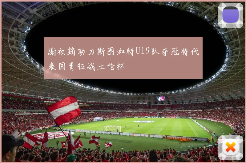 谢初筠助力斯图加特U19队夺冠将代表国青征战土伦杯