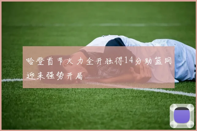 哈登首节火力全开独得14分助篮网迎来强势开局